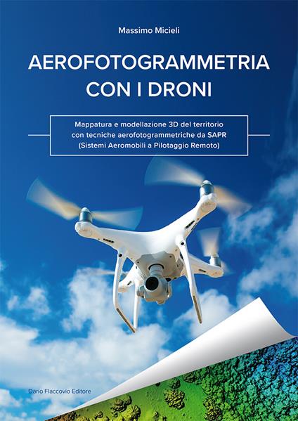 Aerofotogrammetria con i droni. Mappatura e modellazione 3D del territorio con tecniche aerofotogrammetriche da SAPR (Sistemi Aeromobili a Pilotaggio Remoto) - Massimo Micieli - copertina