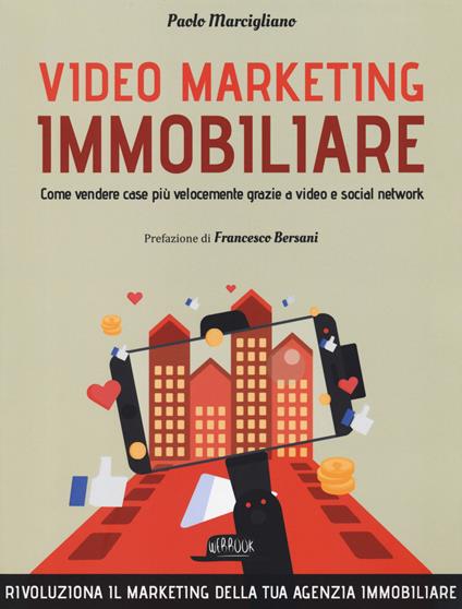 Video marketing immobiliare. Come vendere case più velocemente grazie a video e social network - Paolo Marcigliano - copertina