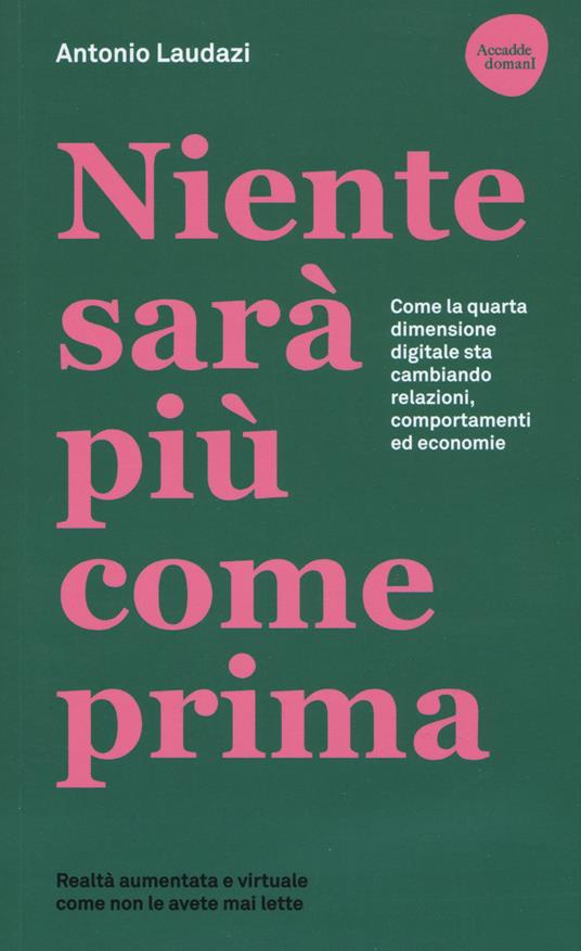 Niente sarà più come prima. Come la quarta dimensione digitale sta cambiando relazioni, comportamenti ed economie - Antonio Laudazi - copertina