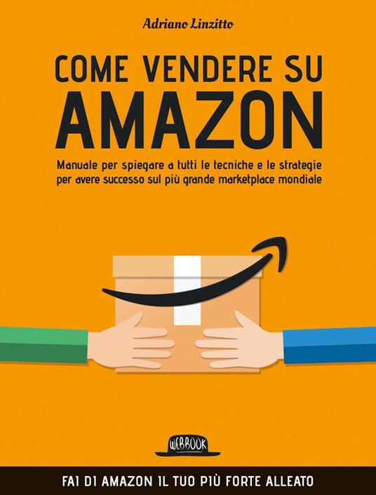Come vendere su Amazon. Manuale per spiegare a tutti le tecniche e le  strategie per avere successo sul più grande marketplace mondiale -  Linzitto, Adriano - Ebook - EPUB3 con Adobe DRM | laFeltrinelli