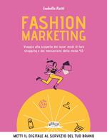 Fashion marketing. Viaggio alla scoperta dei nuovi modi di fare shopping e dei meccanismi della moda 4.0