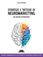 Strategie e tattiche di neuromarketing per aziende e professionisti. Nozioni fondamentali per sviluppare il tuo business anche offline