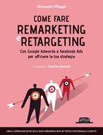 Come fare remarketing e retargeting. Con Google Adwords e Facebook ADS per affinare la tua strategia