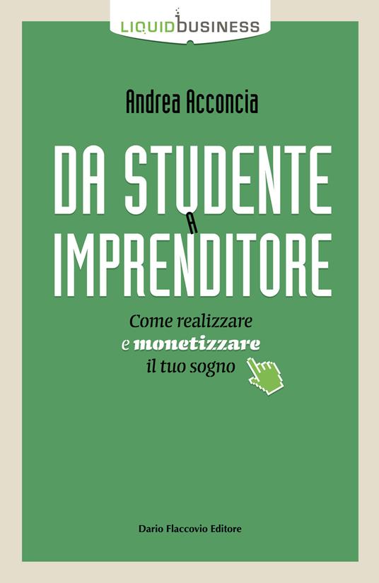 Da studente a imprenditore. Come realizzare e monetizzare il tuo sogno - Andrea Acconcia - copertina