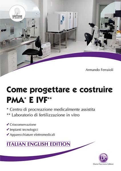 Come progettare e costruire PMA e IVF. Ccentro di procreazione medicalmente assistita. Laboratorio di fertilizzazione in vitro. Crioconservazione. Impianti tecnologici. Apparecchiature elettromedicali - Armando Ferraioli - copertina