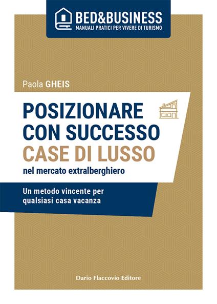 Posizionare con successo case di lusso nel mercato extralberghiero. Un metodo vincente per qualsiasi casa vacanza - Paola Gheis - copertina