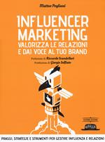 Influencer marketing. Valorizza le relazioni e dai voce al tuo brand. Prassi, strategie e strumenti per gestire influenza e relazioni