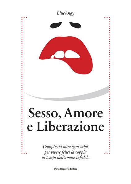 Sesso, amore e liberazione. Complicità oltre ogni tabù per vivere felici la coppia ai tempi dell'amore infedele - Blueangy - ebook