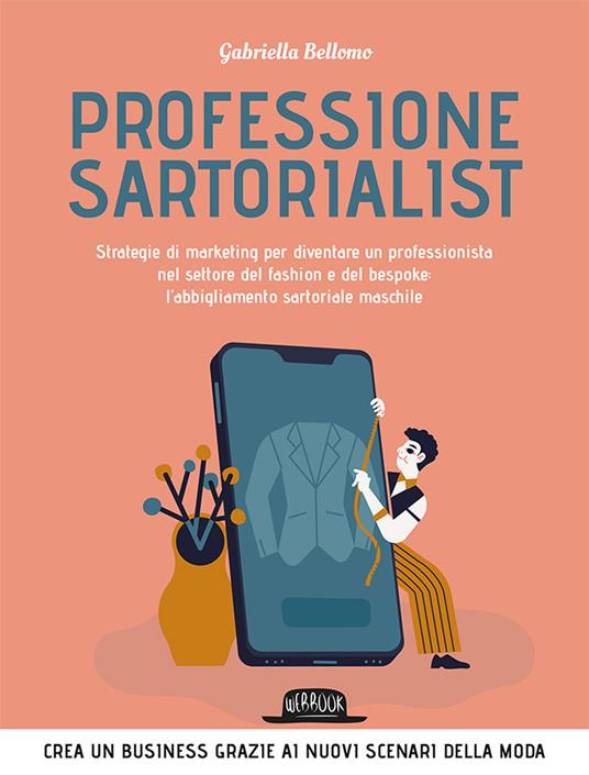 Professione sartorialist. Strategie di marketing per diventare un professionista nel settore del fashion e del bespoke: l'abbigliamento sartoriale maschile - Gabriella Bellomo - copertina