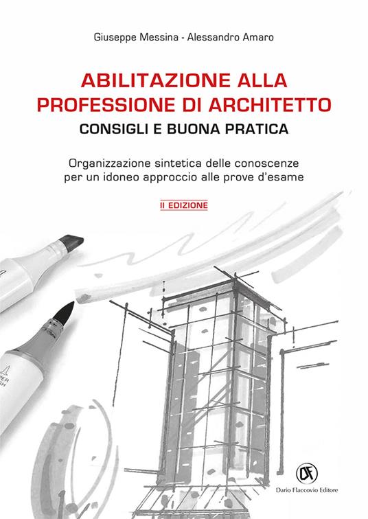 Abilitazione alla professione di architetto. Consigli e buona pratica. Organizzazione sintetica delle conoscenze per un idoneo approccio alle prove d'esame - Giuseppe Messina,Alessandro Amaro - copertina