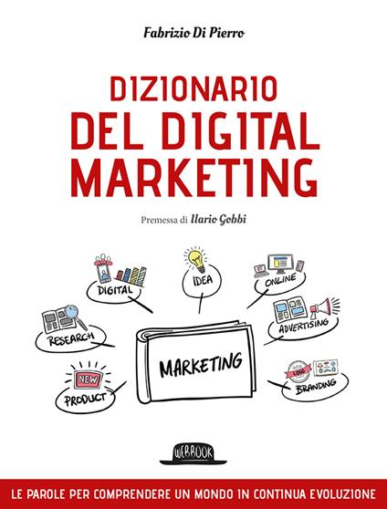 Dizionario del digital marketing. Le parole per comprendere un mondo in continua evoluzione - Fabrizio Di Pierro - copertina