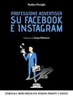 Professione advertiser su Facebook e Instagram. Strategia e tanta pratica per vendere prodotti e servizi