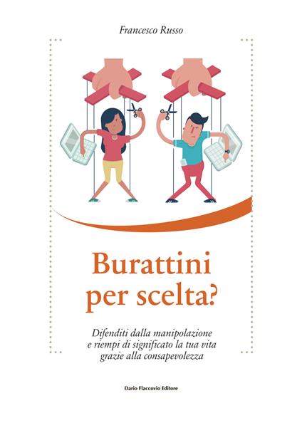 Burattini per scelta? Difenditi dalla manipolazione e riempi di significato la tua vita grazie alla consapevolezza - Francesco Russo - copertina