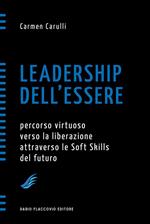 Leadership dell'essere. Percorso virtuoso verso la liberazione attraverso le soft skills del futuro