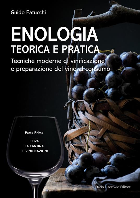 L' Enologia teorica e pratica. Tecniche moderne di vinificazione e praparazione del vino al consumo. Vol. 1 - Guido Fatucchi - ebook