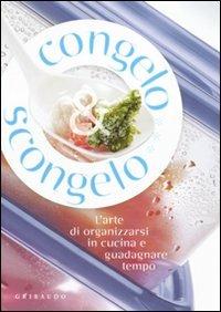 Congelo e scongelo. L'arte di organizzarsi in cucina e guadagnare tempo - Daniela Guaiti - copertina