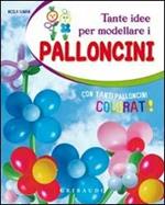 Tante idee per modellare i palloncini. Ediz. illustrata. Con gadget