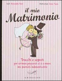 Il mio matrimonio. Trucchi e segreti per arrivare preparati al sì e vivere una giornata indimenticabile - Alessandra Rossi - copertina