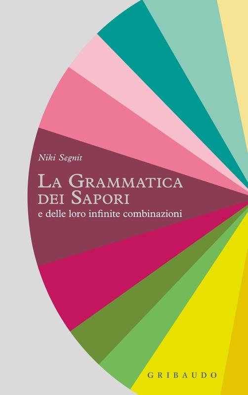 La grammatica dei sapori e delle loro infinite combinazioni - Niki Segnit - 2