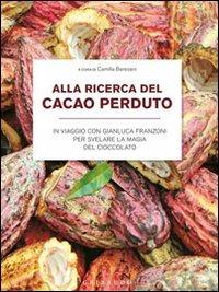 Alla ricerca del cacao perduto. In viaggio con Gianluca Franzoni per svelare la magia del cioccolato - copertina