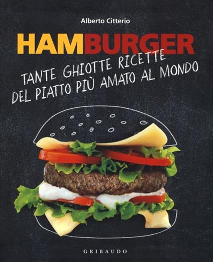 Hamburger. Tante ghiotte ricette del piatto più amato al mondo - Alberto Citterio - copertina