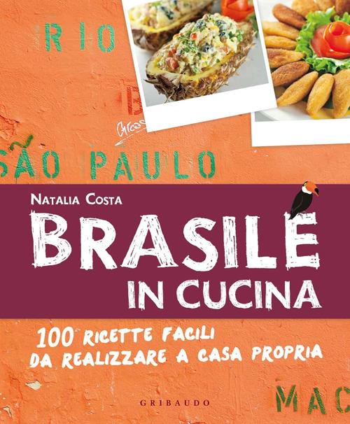 Brasile in cucina. 100 ricette facili da realizzare a casa propria - Natalia Costa - copertina