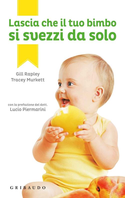 Lascia che il tuo bimbo si svezzi da solo - Tracey Murkett,Gill Rapley - copertina