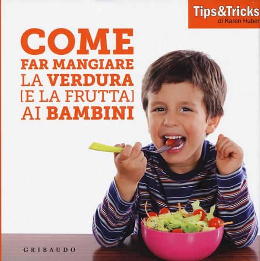 Come far mangiare la verdura (e la frutta) ai bambini - Karen Huber - copertina