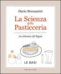 La scienza della pasticceria. La chimica del bignè. Le basi - Dario  Bressanini - Libro - Gribaudo - Sapori e fantasia