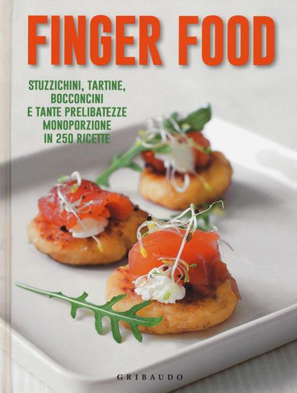 Finger food. Stuzzichini, tartine, bocconcini e tante prelibatezze monoporzione in 250 ricette - copertina