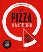 La pizza al microscopio. Storia, fisica e chimica di uno dei piatti più amati e diffusi al mondo