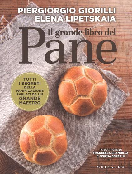 Il grande libro del pane. Tutti i segreti della panificazione, svelati da un grande maestro - Piergiorgio Giorilli,Elena Lipetskaia - copertina