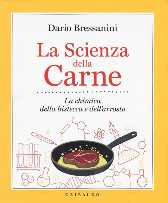 La scienza della carne. La chimica della bistecca e dell'arrosto - Dario  Bressanini - Libro - Gribaudo - Sapori e fantasia | Feltrinelli