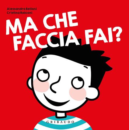 Ma che faccia fai? Ediz. a colori - Alessandro Belloni,Cristina Raiconi - copertina