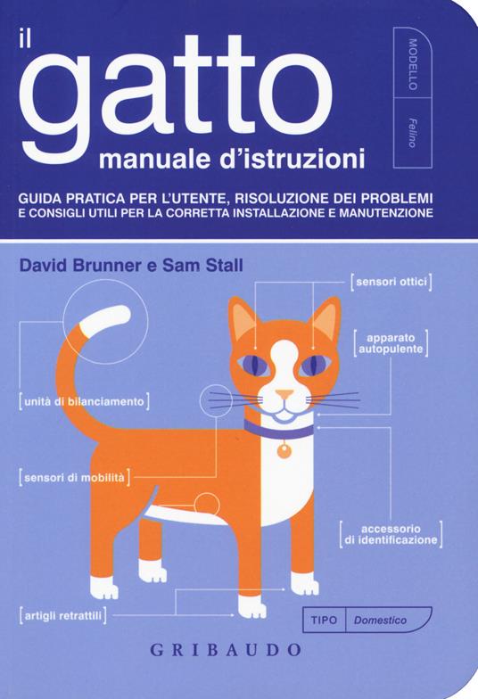 Il gatto, manuale d'istruzioni. Guida pratica per l'utente, risoluzione dei problemi e consigli utili per la corretta installazione e manutenzione - David Brunner,Sam Stall - copertina