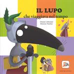 Il lupo che viaggiava nel tempo. Amico lupo. Ediz. a colori