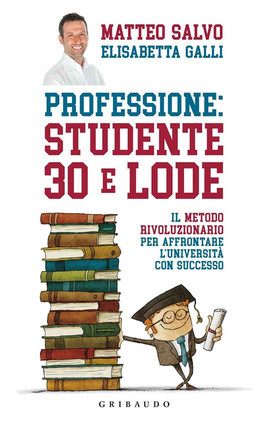 Professione: studente 30 e lode. Il metodo rivoluzionario per affrontare l'università con successo - Matteo Salvo,Elisabetta Galli - copertina