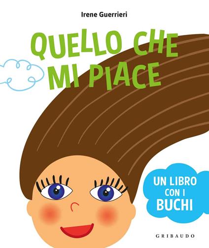 Quello che mi piace. Un libro coi buchi. Ediz. a colori - Irene Guerrieri - copertina