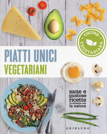 Piatti unici vegetariani. Cucina vegetariana. Sane e gustose ricette in sintonia con la natura - copertina