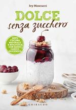 Dolce senza zucchero. 100% cucina naturale & biologica con basso carico glicemico