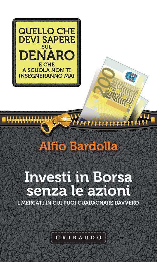 Investi in Borsa senza le azioni. I mercati in cui puoi guadagnare davvero - Alfio Bardolla - ebook