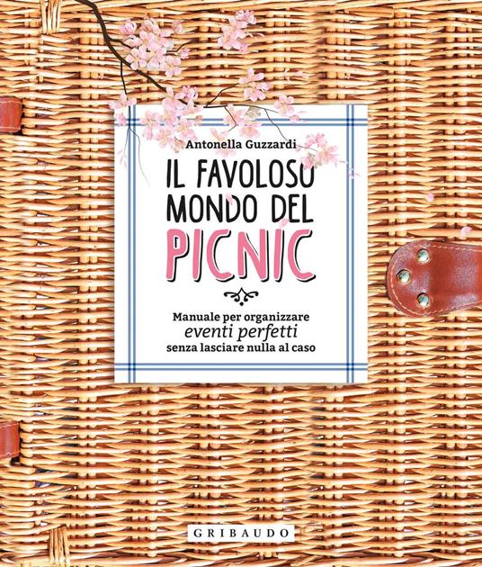 Il favoloso mondo dei picnic. Manuale per organizzare eventi perfetti, senza lasciare nulla al caso - Antonella Guzzardi - copertina