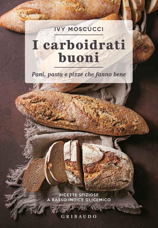 Carboidrati buoni. Pani, pasta e pizze che fanno bene - Ivy Moscucci - copertina