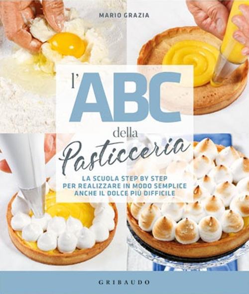 L' ABC della pasticceria. La scuola step by step per realizzare in modo semplice anche il dolce più difficile - Mario Grazia - 2