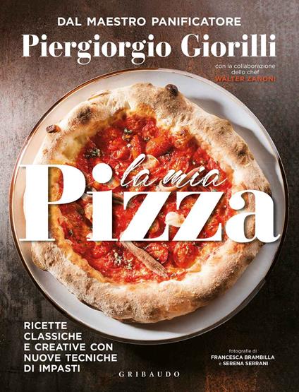 La mia pizza. Ricette classiche e creative con nuove tecniche di impasti. Ediz. minor - Piergiorgio Giorilli,Walter Zanoni - copertina