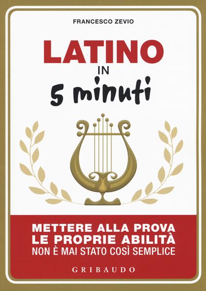 Latino in 5 minuti. Mettere alla prova le proprie abilità non è mai stato così semplice - Francesco Zevio - copertina