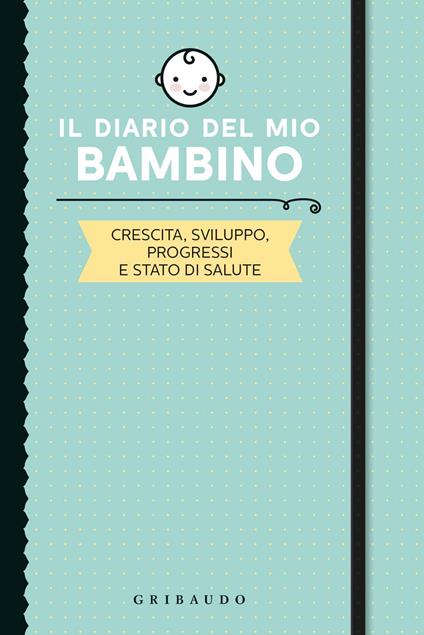 Il diario del mio bambino. Crescita, sviluppo, progressi e stato di salute - Simona Recanatini - copertina