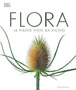 Flora. Le piante viste da vicino. Ediz. illustrata