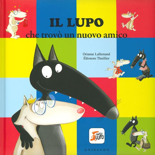 Il lupo che trovò un nuovo amico. Amico lupo. Ediz. a colori - Orianne Lallemand - copertina