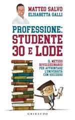 Professione: studente 30 e lode. Il metodo rivoluzionario per affrontare l'università con successo